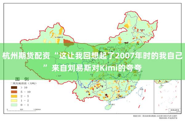 杭州期货配资 “这让我回想起了2007年时的我自己” 来自刘易斯对Kimi的夸夸