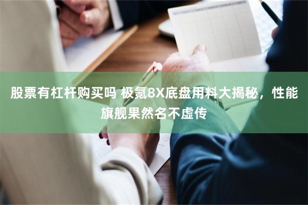 股票有杠杆购买吗 极氪8X底盘用料大揭秘，性能旗舰果然名不虚传
