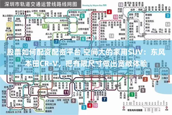 股票如何配资配资平台 空间大的家用SUV：东风本田CR-V，把有限尺寸做出宽敞体验