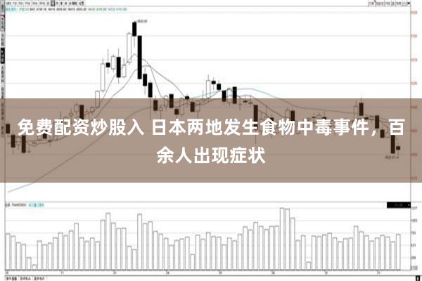 免费配资炒股入 日本两地发生食物中毒事件，百余人出现症状