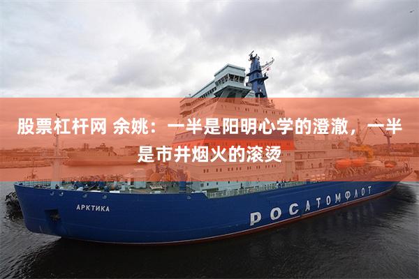股票杠杆网 余姚：一半是阳明心学的澄澈，一半是市井烟火的滚烫