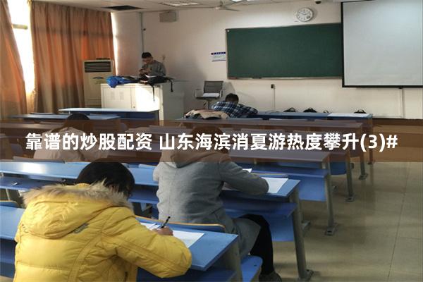 靠谱的炒股配资 山东海滨消夏游热度攀升(3)#