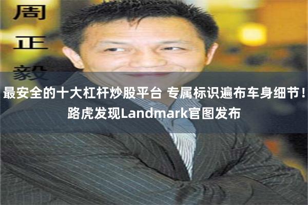 最安全的十大杠杆炒股平台 专属标识遍布车身细节！路虎发现Landmark官图发布