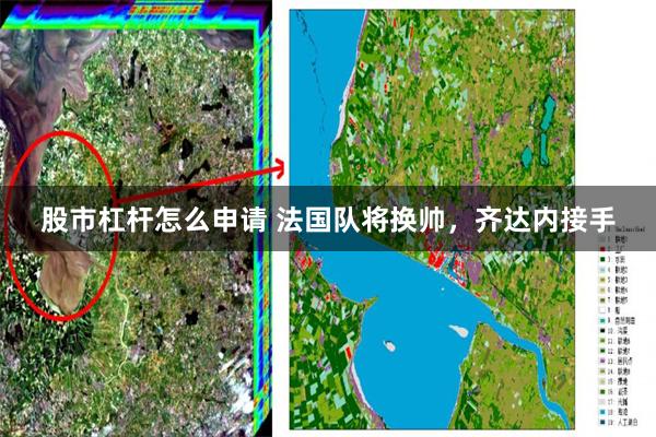股市杠杆怎么申请 法国队将换帅，齐达内接手
