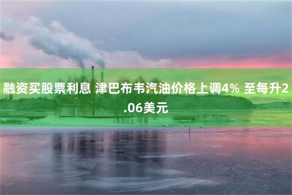 融资买股票利息 津巴布韦汽油价格上调4% 至每升2.06美元