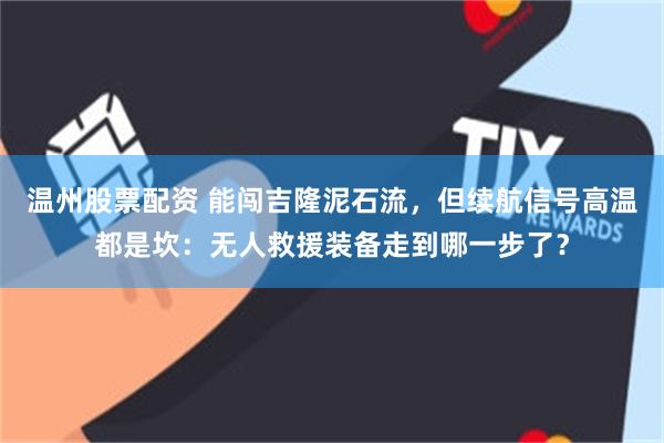 温州股票配资 能闯吉隆泥石流，但续航信号高温都是坎：无人救援装备走到哪一步了？
