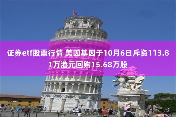 证券etf股票行情 美因基因于10月6日斥资113.81万港元回购15.68万股
