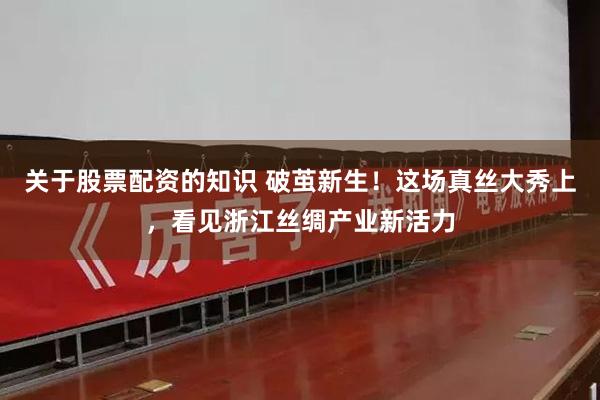 关于股票配资的知识 破茧新生！这场真丝大秀上，看见浙江丝绸产业新活力